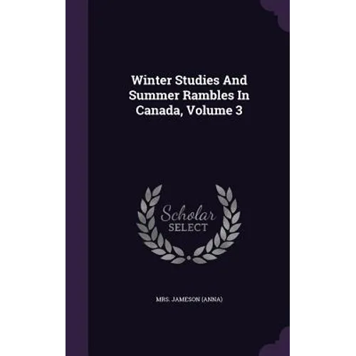 Winter Studies And Summer Rambles In Canada, Volume 3 - Hardcover
