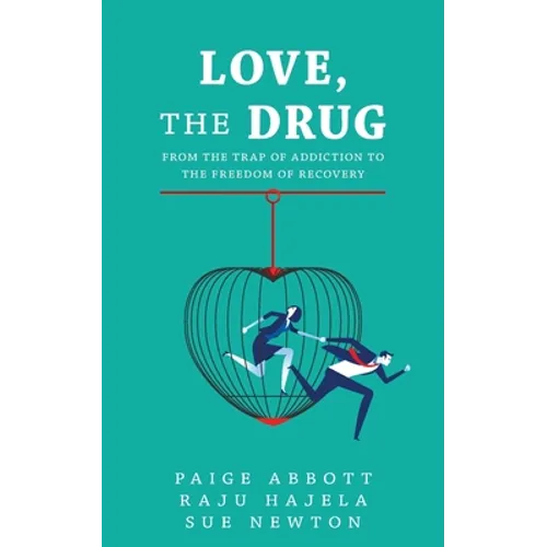 Love, the Drug: From the Trap of Addiction to the Freedom of Recovery - Paperback