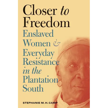 Closer to Freedom: Enslaved Women and Everyday Resistance in the Plantation South - Paperback