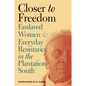 Closer to Freedom: Enslaved Women and Everyday Resistance in the Plantation South - Paperback