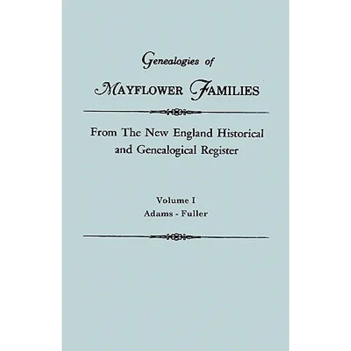 Genealogies of Mayflower Families from the New England Historical and Genealogical Register. in Three Volumes. Volume I: Adams - Fuller - Paperback