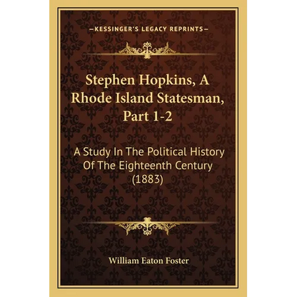 Stephen Hopkins, A Rhode Island Statesman, Part 1-2: A Study In The Political History Of The Eighteenth Century (1883) - Paperback