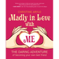 Madly in Love with Me: The Daring Adventure of Becoming Your Own Best Friend - Paperback