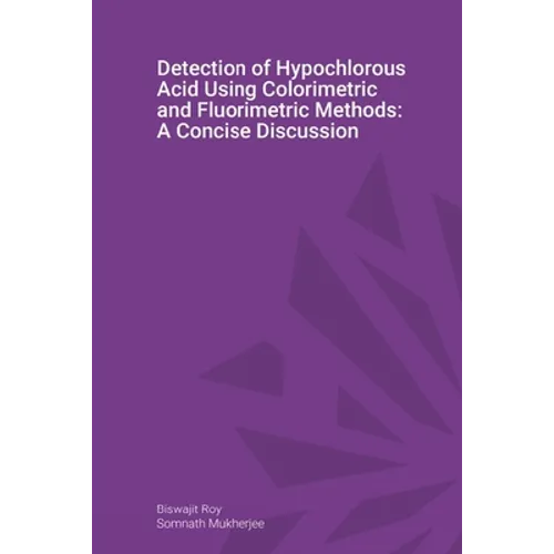 Detection of Hypochlorous Acid Using Colorimetric and Fluorimetric Methods: A Concise Discussion - Paperback