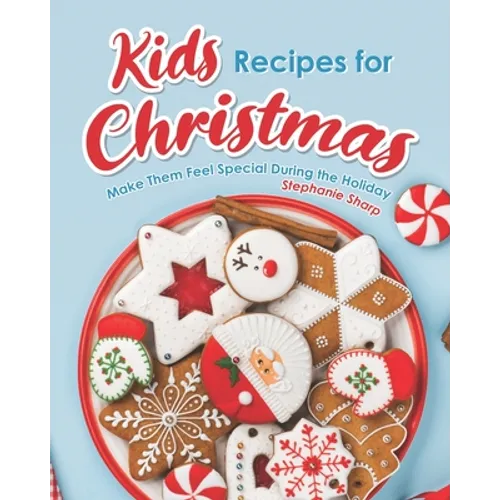 Kids Recipes for Christmas: Make Them Feel Special During the Holiday - Paperback