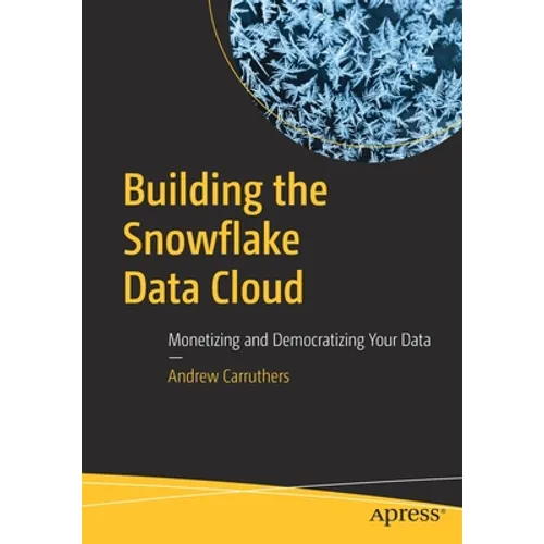 Building the Snowflake Data Cloud: Monetizing and Democratizing Your Data - Paperback