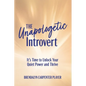 The Unapologetic Introvert: It's Time to Unlock Your Quiet Power and Thrive - Paperback