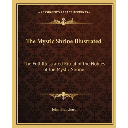 The Mystic Shrine Illustrated: The Full Illustrated Ritual of the Nobles of the Mystic Shrine - Paperback