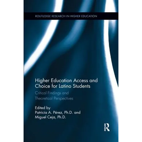Higher Education Access and Choice for Latino Students: Critical Findings and Theoretical Perspectives - Paperback