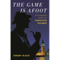The Game Is Afoot: The Enduring World of Sherlock Holmes - Hardcover