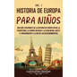 Historia de Europa para niños Vol. 1: Una guía fascinante de la historia de Europa desde la prehistoria, la Europa Antigua y la Edad Media, hasta el R - Hardcover