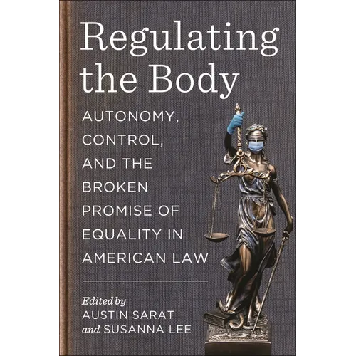 Regulating the Body: Autonomy, Control, and the Broken Promise of Equality in American Law - Paperback