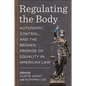 Regulating the Body: Autonomy, Control, and the Broken Promise of Equality in American Law - Paperback