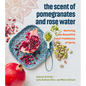 The Scent of Pomegranates and Rose Water: Reviving the Beautiful Food Traditions of Syria - Hardcover