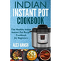 Indian Instant Pot Cookbook: The Healthy Indian Instant Pot Recipe Cookbook for Beginners - Paperback