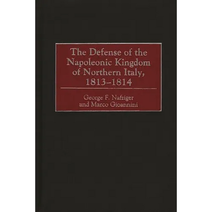 The Defense of the Napoleonic Kingdom of Northern Italy, 1813-1814 - Hardcover
