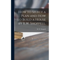 How to Select a Plan and How to Build a House by R.W. Shoppell. - Hardcover