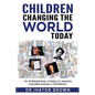 Children Changing The World Today: 70+ International stories of amazing children making a difference - Paperback
