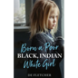 Born a Poor, Black, Indian, White Girl: Overcoming Childhood Trauma and Living a Spiritual Life - Paperback