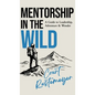 Mentorship in the Wild: A Guide to Leadership, Adventure and Wonder - Hardcover
