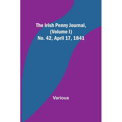 The Irish Penny Journal, (Volume I) No. 42, April 17, 1841 - Paperback