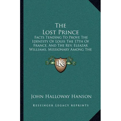 The Lost Prince: Facts Tending To Prove The Identity Of Louis The 17th Of France, And The Rev. Eleazar Williams, Missionary Among The I - Paperback
