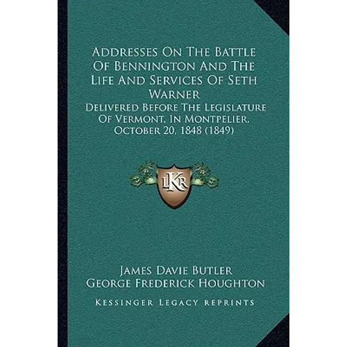 Addresses On The Battle Of Bennington And The Life And Services Of Seth Warner: Delivered Before The Legislature Of Vermont, In Montpelier, October 20 - Paperback