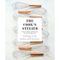 The Cook's Atelier: Recipes, Techniques, and Stories from Our French Cooking School - Hardcover
