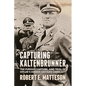 Capturing Kaltenbrunner: The Pursuit, Capture, and Trial of Hitler's Hidden Gestapo Chief SS General Ernst Kaltenbrunner - Paperback