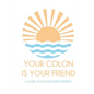 Your colon is your friend: A guide to Colon Hydrotherapy - Paperback