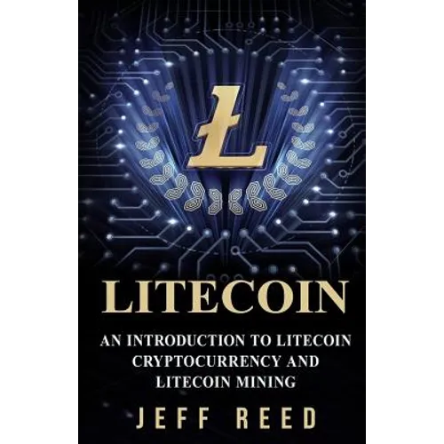 Litecoin: An Introduction to Litecoin Cryptocurrency and Litecoin Mining - Paperback