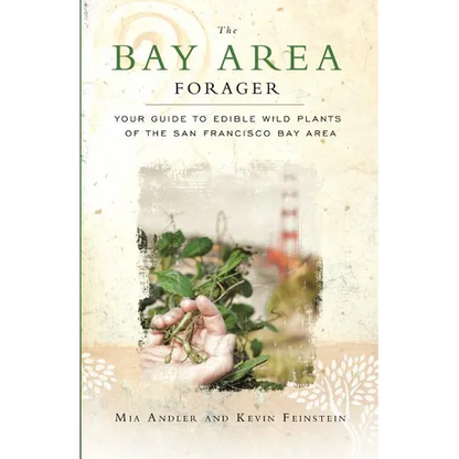 The Bay Area Forager: Your Guide to Edible Wild Plants of the San Francisco Bay Area - Paperback