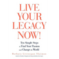 Live Your Legacy Now!: Ten Simple Steps to Find Your Passion and Change the World - Paperback