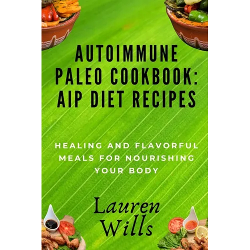 Autoimmune Paleo Cookbook: AIP Diet Recipes: Healing and Flavorful Meals for Nourishing Your Body - Paperback