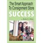 The Smart Approach To Consignment Store Success: How To Create "WOW And $$$" For Your New Or Existing Consignment Store - Paperback