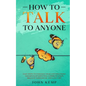 How to Talk to Anyone: Easy Steps to Enhance Your Conversations and Develop Effective Communication Skills In Your Social and Love Life - Paperback
