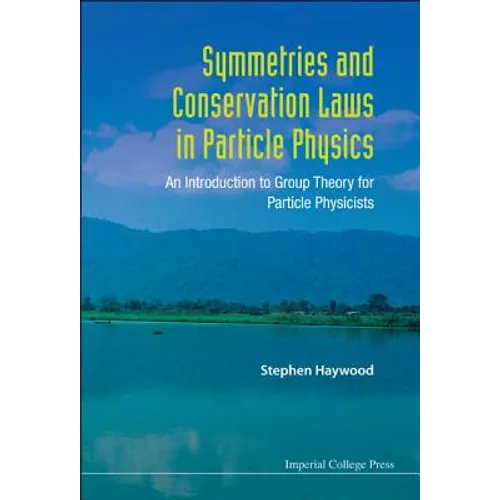 Symmetries and Conservation Laws in Particle Physics: An Introduction to Group Theory for Particle Physicists - Hardcover