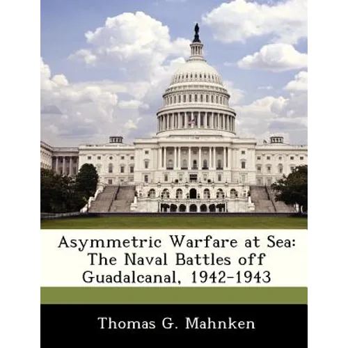 Asymmetric Warfare at Sea: The Naval Battles Off Guadalcanal, 1942-1943 - Paperback