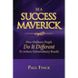 Be a Success Maverick: How Ordinary People Do It Different To Achieve Extraordinary Results - Paperback