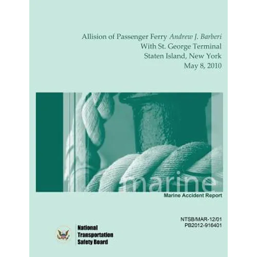 Marine Accident Report Allision of Passenger Ferry Andrew J. Barberi With St. George Terminal, Staten Island, New York May 8, 2010 - Paperback