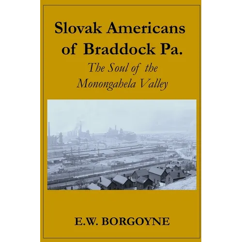 Slovak Americans of Braddock Pa.: The Soul of the Monongahela Valley - Paperback