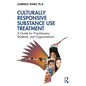 Culturally Responsive Substance Use Treatment: A Guide for Practitioners, Students, and Organizations - Paperback