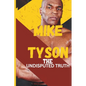 Mike Tyson: The Undisputed Truth: From Boxing Legend to Cultural Icon, the Untold Story of Triumph, Turmoil, and Transformation - Paperback