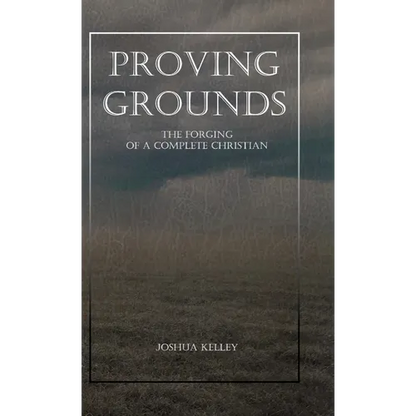 Proving Grounds: The Forging of a Complete Christian - Hardcover