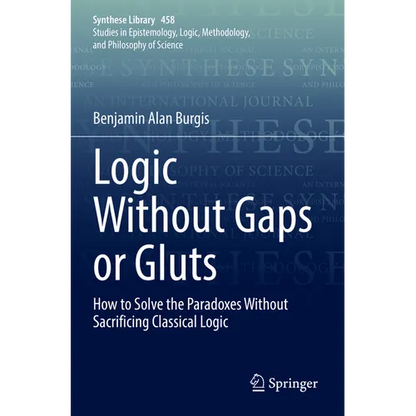 Logic Without Gaps or Gluts: How to Solve the Paradoxes Without Sacrificing Classical Logic - Paperback
