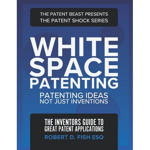 White Space Patenting: Patenting Ideas Not Just Inventions - Paperback