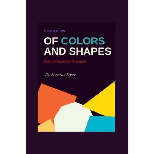 A Collection of Colours and Shapes: Colour Composition in Shapes - Paperback