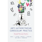 Anti-Authoritarian Curriculum Practice: Powerful Theories for Teachers - Hardcover