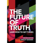 The Future of Truth (and How to Get There): Second Edition - Paperback