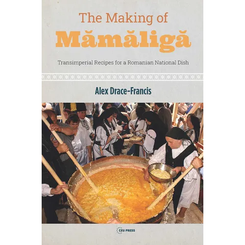 The Making of Mămăligă: Transimperial Recipes for a Romanian National Dish - Hardcover
